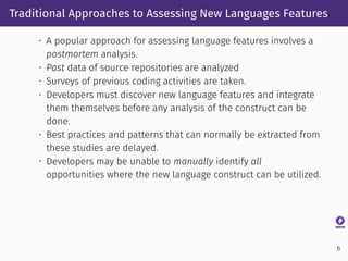 Traditional Approaches to Assessing New Languages Features
• A popular approach for assessing language features involves a...