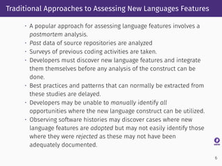 Traditional Approaches to Assessing New Languages Features
• A popular approach for assessing language features involves a...