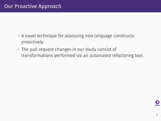 Our Proactive Approach
• A novel technique for assessing new language constructs
proactively.
• The pull request changes i...
