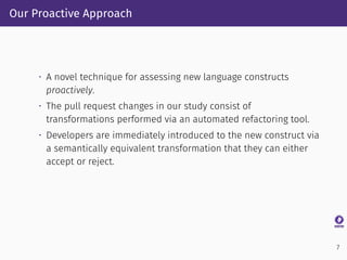 Our Proactive Approach
• A novel technique for assessing new language constructs
proactively.
• The pull request changes i...