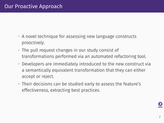 Our Proactive Approach
• A novel technique for assessing new language constructs
proactively.
• The pull request changes i...