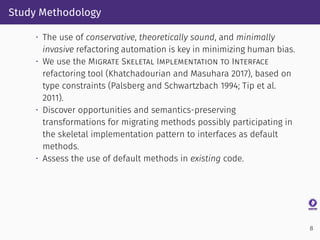 Study Methodology
• The use of conservative, theoretically sound, and minimally
invasive refactoring automation is key in ...