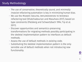 Study Methodology
• The use of conservative, theoretically sound, and minimally
invasive refactoring automation is key in ...