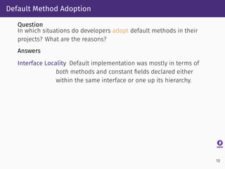 Default Method Adoption
Question
In which situations do developers adopt default methods in their
projects? What are the r...