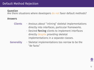 Default Method Rejection
Question
Are there situations where developers do not favor default methods?
Answers
Clients • An...