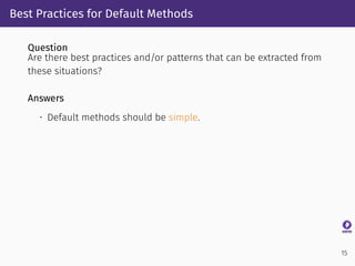 Best Practices for Default Methods
Question
Are there best practices and/or patterns that can be extracted from
these situ...