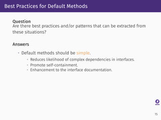 Best Practices for Default Methods
Question
Are there best practices and/or patterns that can be extracted from
these situ...
