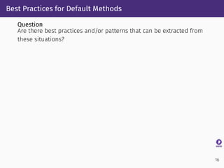 Best Practices for Default Methods
Question
Are there best practices and/or patterns that can be extracted from
these situ...
