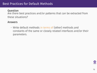 Best Practices for Default Methods
Question
Are there best practices and/or patterns that can be extracted from
these situ...