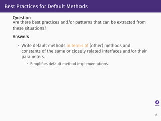 Best Practices for Default Methods
Question
Are there best practices and/or patterns that can be extracted from
these situ...
