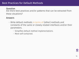 Best Practices for Default Methods
Question
Are there best practices and/or patterns that can be extracted from
these situ...
