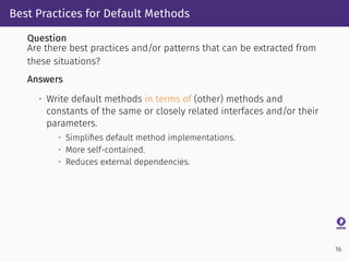 Best Practices for Default Methods
Question
Are there best practices and/or patterns that can be extracted from
these situ...