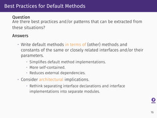 Best Practices for Default Methods
Question
Are there best practices and/or patterns that can be extracted from
these situ...