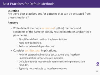 Best Practices for Default Methods
Question
Are there best practices and/or patterns that can be extracted from
these situ...