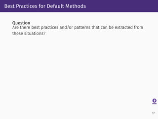 Best Practices for Default Methods
Question
Are there best practices and/or patterns that can be extracted from
these situ...