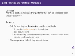 Best Practices for Default Methods
Question
Are there best practices and/or patterns that can be extracted from
these situ...