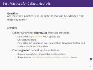 Best Practices for Default Methods
Question
Are there best practices and/or patterns that can be extracted from
these situ...