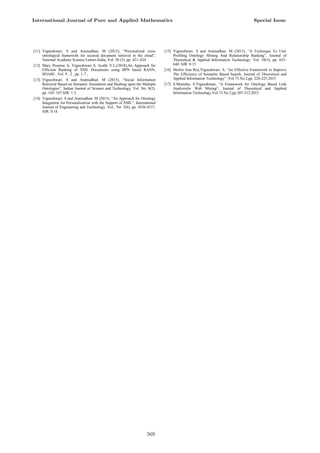 [11] Vigneshwari. S and Aramudhan. M (2015), “Personalized cross
ontological framework for secured document retrieval in the cloud”,
National Academy Science Letters-India, Vol. 38 (5), pp. 421–424.
[12] Mary Posonia A, Vigneshwari S, Jyothi V.L,(2018),An Approach for
Efficient Ranking of XML Documents using BPN based RANN,
IIOABJ , Vol. 9 , 2 , pp. 1-7 ,
[13] Vigneshwari. S and Aramudhan. M (2015), “Social Information
Retrieval Based on Semantic Annotation and Hashing upon the Multiple
Ontologies”, Indian Journal of Science and Technology, Vol. No: 8(2),
pp. 103–107.SJR: 1.3.
[14] Vigneshwari. S and Aramudhan. M (2013), “An Approach for Ontology
Integration for Personalization with the Support of XML”, International
Journal of Engineering and Technology, Vol., No: 5(6), pp. 4556-4571.
SJR: 0.18.
[15] Vigneshwari. S and Aramudhan. M (2013), “A Technique To User
Profiling Ontology Mining And Relationship Ranking”, Journal of
Theoretical & Applied Information Technology, Vol. 58(3), pp. 635-
640. SJR: 0.15.
[16] Merlin Ann Roy,Vigneshwari. S, “An Effective Framework to Improve
The Efficiency of Semantic Based Search, Journal of Theoretical and
Applied Information Technology” ,Vol.73.No.2,pp. 220-225,2015
[17] S.Monisha, S.Vigneshwari, “A Framework for Ontology Based Link
Analysisfor Web Mining”, Journal of Theoretical and Applied
Information Technology,Vol.73.No.2,pp.307-312,2015
International Journal of Pure and Applied Mathematics Special Issue
569
 