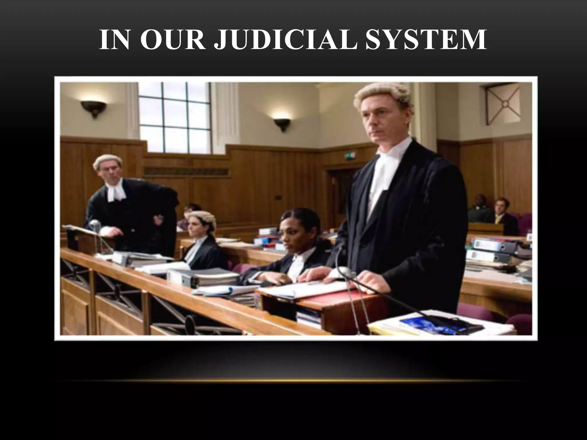 IN OUR JUDICIAL SYSTEM
 