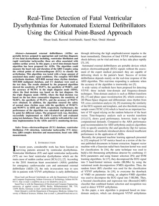 1
Real-Time Detection of Fatal Ventricular
Dysrhythmias for Automated External Deﬁbrillators
Using the Critical Point-Based Approach
Ehsan Izadi, Rassoul Amirfattahi, Saeed Nasr, Omid Ahmadi
Abstract—Automated external deﬁbrillators (AEDs) are
portable devices assigned to appropriate and real-time diagnosis
of two fatal dysrhythmias including, ventricular ﬁbrillation and
rapid ventricular tachycardia; these are often associated with
sudden cardiac arrest. In this paper, a novel time-domain based
algorithm has been proposed for AEDs. The algorithm could
measure the heart rate and duration of the QRS Complex using
the critical points of electrocardiogram (ECG) to classify the
arrhythmias. This algorithm was tested with a large amount of
annotated data under equal conditions. The complete MIT-BIH
arrhythmia database, MIT-BIH normal sinus rhythm database,
MIT-BIH malignant database, and CU database were used as
the test data. The results obtained by the proposed algorithm
showed the sensitivity of 95.87%, the speciﬁcity of 99.00%, and
the accuracy of 98.78% in the single diagnose mode (SDM),
where the ﬁnal decision was based on the last diagnose. On
the triple diagnose mode (TDM), where the ﬁnal decision was
based on the last three consecutive diagnoses, the sensitivity of
94.50%, the speciﬁcity of 99.33%, and the accuracy of 99.07%
were obtained. In addition, the algorithm ensured the safety
of normal sinus rhythm cases with the speciﬁcity of 99.967%
and 99.997% in SDM and TDM, respectively. Furthermore, the
performance of the algorithm was calculated and plotted point
by point for different values. The proposed work was, therefore,
successfully implemented on ARM Cortex-M3 and evaluated
using test databases. Thus, this work could be well-suited for real-
time implementation in the AEDs and ECG monitoring devices.
Index Terms—electrocardiogram (ECG) database, ventricular
ﬁbrillation (VF) detection, ventricular tachycardia (VT) detec-
tion, QRS complex detection and measurement, heart rate (HR)
measurement.
I. INTRODUCTION
IN recent years, considerable work has been focused on
surviving patients arrested by ventricular dysrhythmias.
Ventricular ﬁbrillation (VF) and rapid ventricular tachycardia
(VT) are two fatal ventricular dysrhythmias which are the
main cause of sudden cardiac arrest (SCA) [1], [2]. According
to the 2010 American heart association's (AHA) guideline
for emergency cardiovascular care and automated external
deﬁbrillator (AED) [3], the only in-execution way to save
life in patients with VT/VF arrhythmias is early deﬁbrillation
Ehsan Izadi and Rassoul Amirfattahi are with the Department of Electrical
and Computer Engineering, Isfahan University of Technology, Isfahan 84156-
83111, Iran (e-mail: e.izadi@ec.iut.ac.ir & fattahi@cc.iut.ac.ir).
Saeed Nasr is with the Department of Electrical and Computer Engineering,
university of applied science (HTW) Berlin, Wilhelminenhof, NR. 75A,
12459, Berlin, Germany (e-mail: saeed.nasr@student.htw-berlin.de).
Omid Ahmadi is with the Department of Emergency Medicine, Isfahan Uni-
versity of Medical Sciences, Isfahan, Iran (e-mail: o ahmadi@med.mui.ac.ir).
through delivering the high amplitude/current impulse to the
heart immediately. Detection of fatal VT/VF arrhythmias and
shock delivery can be vital and must, in fact, take place rapidly
[3], [4].
Automated external deﬁbrillators are portable devices which
analyze electrocardiograph (ECG) signals without the assess-
ment of the expert medical personnel; they are capable of
delivering shock to the patient's heart. Success of in-time
deﬁbrillation depends mainly on the real-time response of the
AED algorithm. This real-time responding is authentic when
the accuracy of the algorithm is trustworthy too [5].
A wide variety of methods have been proposed for detecting
VT/VF; these include time-domain and frequency-domain
techniques. Time-domain analysis is such as Hilbert transform
[6], [7] and phase space reconstruction [8], which construct a
2D Phase-Space diagram and differentiate sinus rhythm from
VF, cross correlation analysis [4], [9] examining the similarity
of the ECG segment and templates, and also threshold crossing
sample count (TCSC) [10] which is based on an important fea-
ture of VF signal relying on the random behavior of the heart
vector. Time-frequency analysis such as wavelet transform
[11]-[13], shows good performance, however, leads to high
computational demands. Compared to the AHA performance
goal recommendation for AED arrhythmia analysis algorithms
[14], to specify sensitivity (Se) and speciﬁcity (Sp) for various
arrhythmias, all methods introduced above showed insufﬁcient
performance in the application of AEDs.
Recently, the proposed machine learning approach presented
in [15] employed 14 VF metrics based on a review of the for-
mer published documents in feature extraction. Support vector
machine with a Gaussian radial basis function kernel was used
for classiﬁcation. In [16], the same technique was used to
build a life threatening arrhythmias detector by combining 13
ECG parameters and using feature selection (FS) and SVM
learning algorithms. In [17], they decomposed the ECG signal
into 5 band-limited intrinsic modes (BLIMs) by using the
variational mode decomposition (VMD) algorithm. Then, the
random forest (RF) classiﬁer was used for the classiﬁcation
of VT/VF arrhythmias. In [18], to overcome the drawback
of VMD on parameter setting, an adaptive-VMD algorithm
was used to decompose the ECG signal into 5 BLIMs. Then,
a boosted classiﬁcation and regression tree (Boosted-CART)
classiﬁer that combined feature selection and recognition was
used to detect VT/VF arrhythmias.
In this paper, a new algorithm is proposed based on time-
domain analysis, which can distinguish VT/VF arrhythmias
 