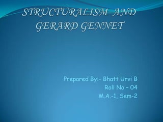 STRUCTURALISM  AND GERARD GENNET Prepared By:- Bhatt Urvi B                          Roll No – 04                                 M.A.-1, Sem-2 