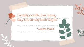 Family conflict in ‘Long
day’s Journey into Night’
-Eugene O’Neil
 