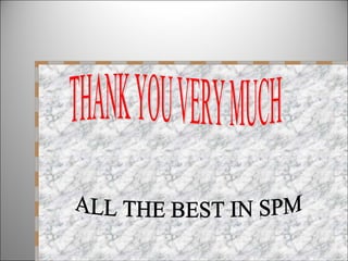 THANK YOU VERY MUCH ALL THE BEST IN SPM 
