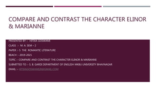 COMPARE AND CONTRAST THE CHARACTER ELINOR
& MARIANNE
PRESENTED BY :- HITIXA GOSWAMI
CLASS :- M. A. SEM – 2
PAPER :- 5 THE ...
