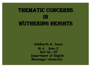 Thematic concernsinWuthering HeightsSiddharth G. Desai    M.A.  Sem-2     Roll No.-07   Department of English  Bhavnagar University 
