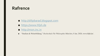 Rafrence
■ http://dilipbarad.blogspot.com
■ https://www.hfph.de
■ http://mon.inc.in
■ “Studium & Weiterbildung.” Hochschule Für Philosophie München, 8 Jan. 2020, www.hfph.de/.
 