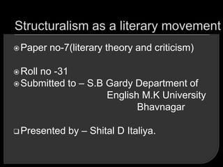 Paper no-7(literary theory and criticism)
Roll no -31
Submitted to – S.B Gardy Department of
English M.K University
Bhavnagar
Presented by – Shital D Italiya.
 