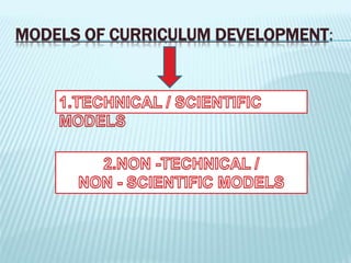 MODELS OF CURRICULUM DEVELOPMENT:
 