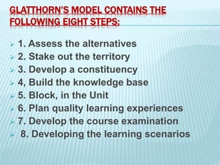 GLATTHORN’S MODEL CONTAINS THE
FOLLOWING EIGHT STEPS:
 1. Assess the alternatives
 2. Stake out the territory
 3. Devel...