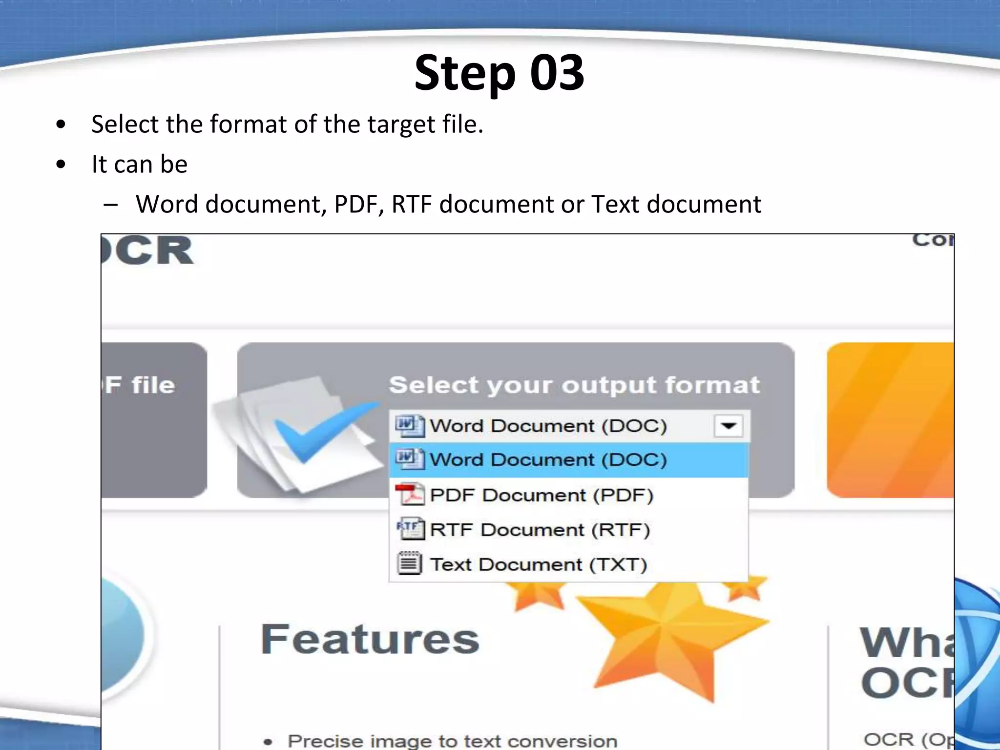 Step 03
• Select the format of the target file.
• It can be
– Word document, PDF, RTF document or Text document
 
