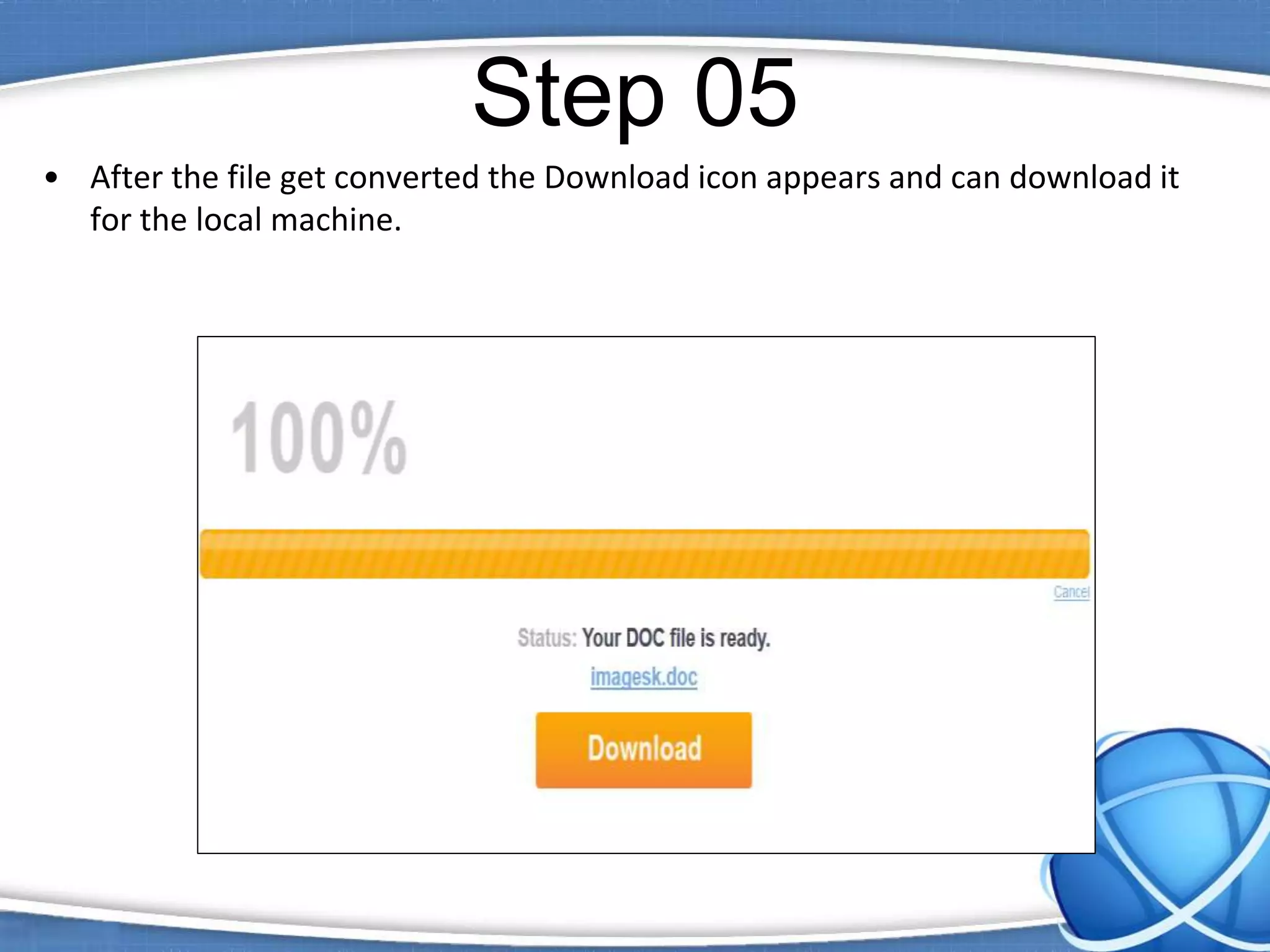 Step 05
• After the file get converted the Download icon appears and can download it
for the local machine.
 