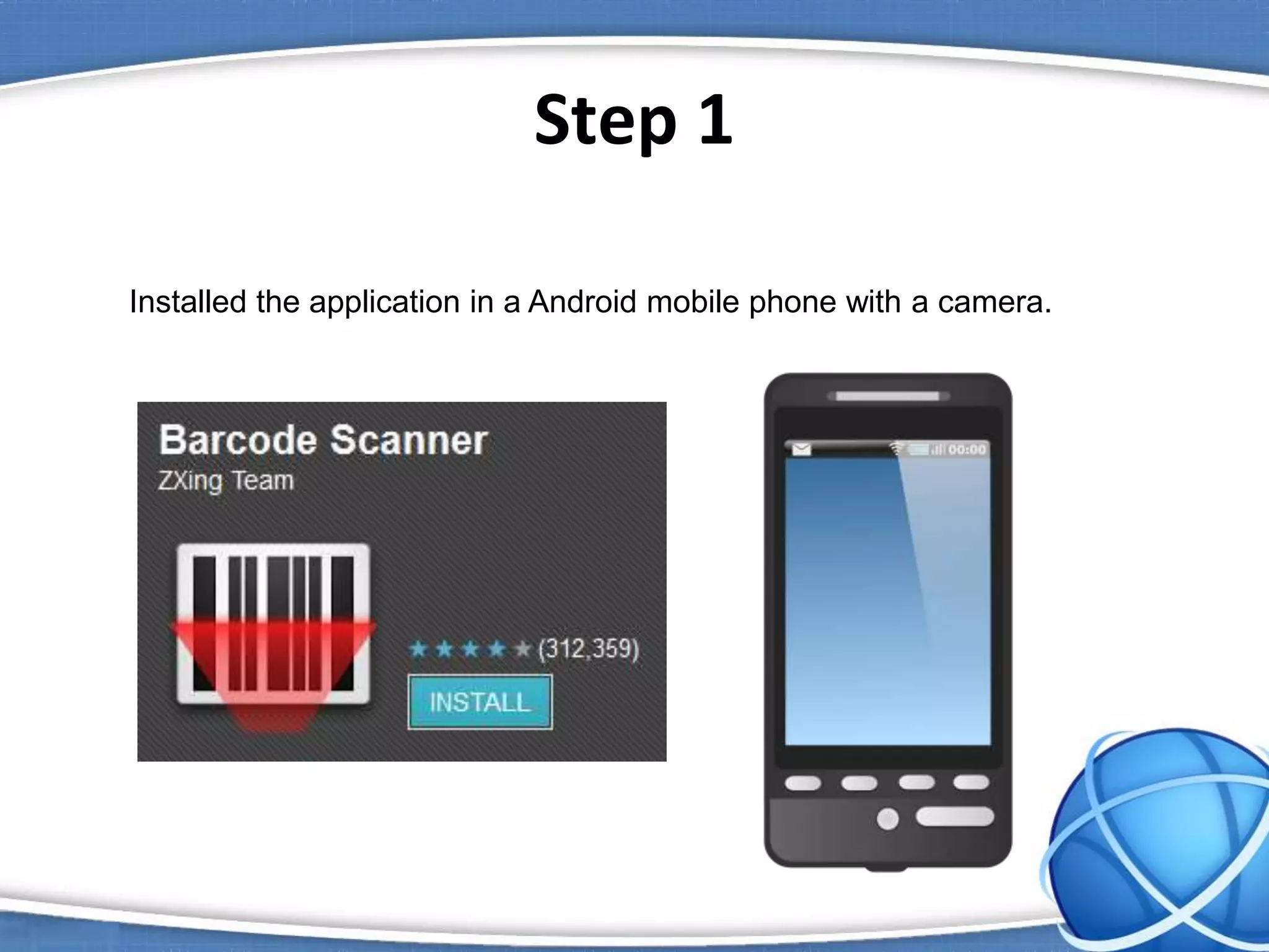Step 1
Installed the application in a Android mobile phone with a camera.
 