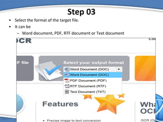 Step 03
• Select the format of the target file.
• It can be
– Word document, PDF, RTF document or Text document
 