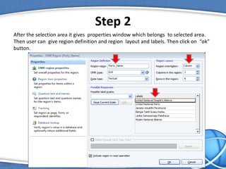 Step 2
After the selection area it gives properties window which belongs to selected area.
Then user can give region definition and region layout and labels. Then click on “ok”
button.
 