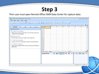 Step 3
Then user must open Remark Office OMR Data Center for capture data.
 