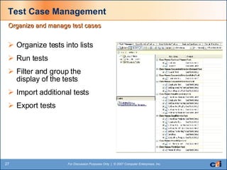 Test Case Management Organize tests into lists Run tests Filter and group the display of the tests Import additional tests Export tests Organize and manage test cases 