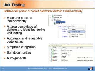 Unit Testing Each unit is tested independently A large percentage of defects are identified during unit testing Automatic and repeatable code testing Simplifies integration Self documenting Auto-generate Isolate small portion of code & determine whether it works correctly 