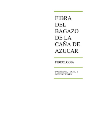 FIBRA
DEL
BAGAZO
DE LA
CAÑA DE
AZUCAR
FIBROLOGIA
INGENIERIA TEXTIL Y
CONFECCIONES
 