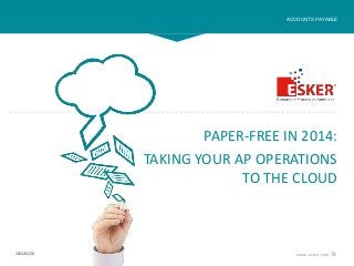 ACCOUNTS PAYABLE

PAPER-FREE IN 2014:
TAKING YOUR AP OPERATIONS
TO THE CLOUD

2014/02/18

www.esker.com

 