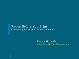 Pause Before You Print Conserving Paper and the Environment ,[object Object],[object Object],[object Object]