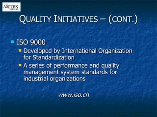 ISO 9000 Developed by International Organization for Standardization A series of performance and quality management system standards for industrial organizations www.iso.ch Q UALITY  I NITIATIVES  – ( CONT. ) 