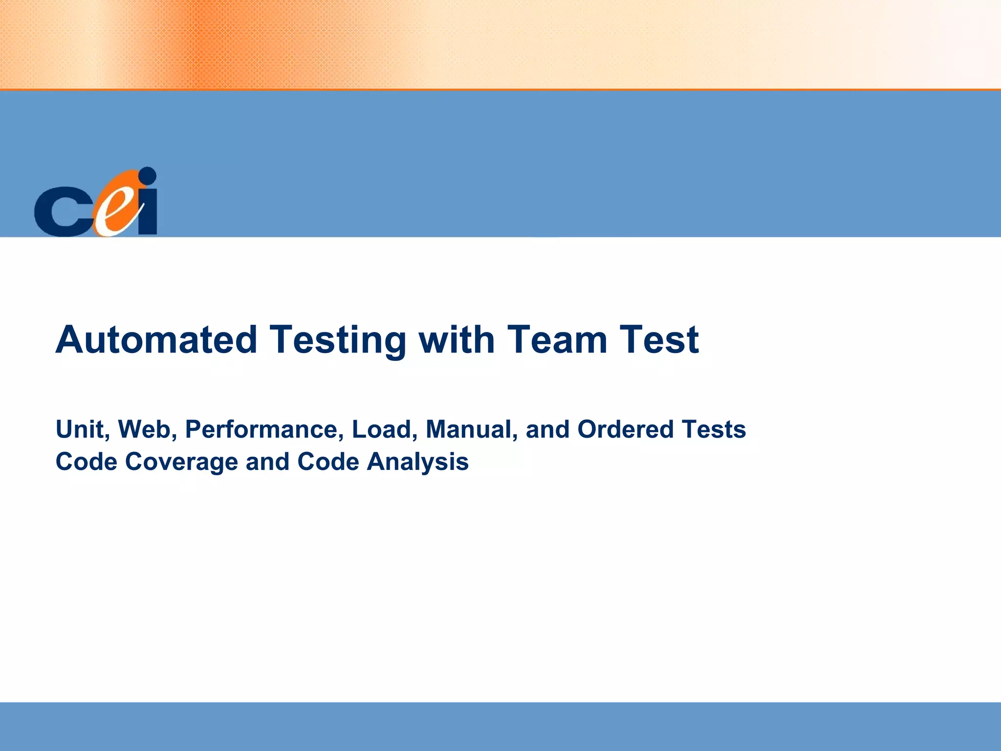 Automated Testing with Team Test Unit, Web, Performance, Load, Manual, and Ordered Tests  Code Coverage and Code Analysis 