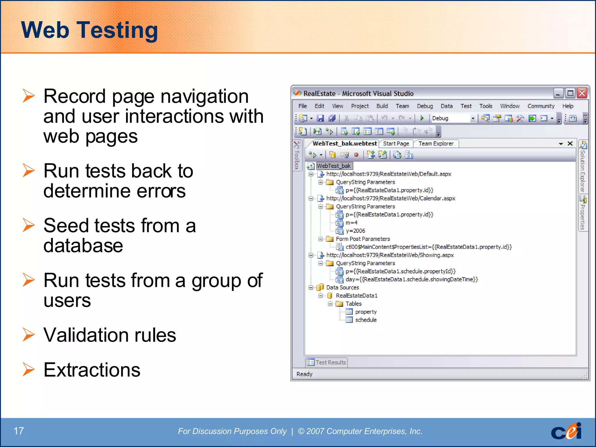 Web Testing Record page navigation and user interactions with web pages Run tests back to determine errors Seed tests from a database Run tests from a group of users Validation rules Extractions 
