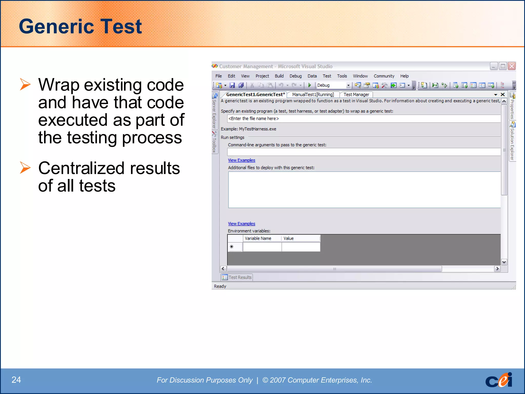 Generic Test Wrap existing code and have that code executed as part of the testing process Centralized results of all tests 