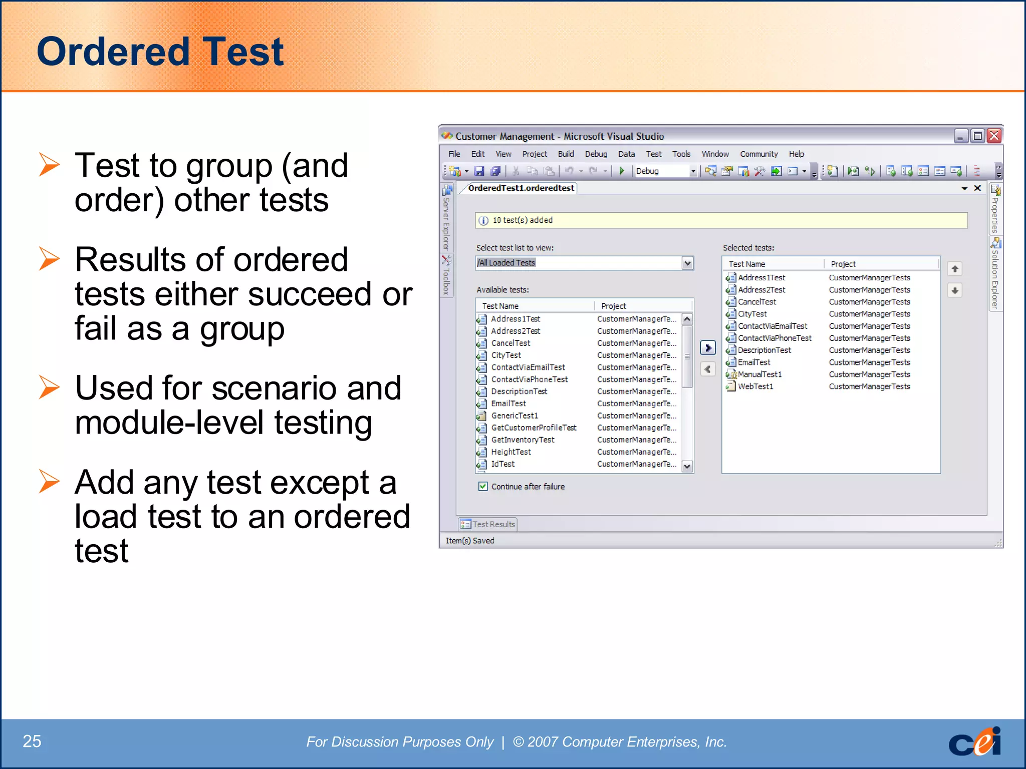 Ordered Test Test to group (and order) other tests Results of ordered tests either succeed or fail as a group Used for scenario and module-level testing Add any test except a load test to an ordered test 