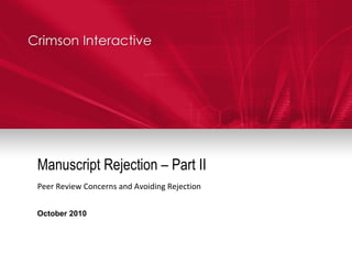 Manuscript Rejection – Part II Peer Review Concerns and Avoiding Rejection October 2010 